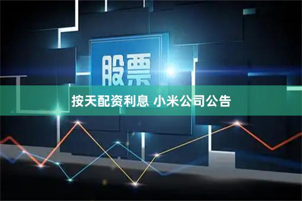 按天配资利息 小米公司公告