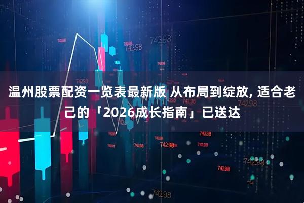 温州股票配资一览表最新版 从布局到绽放, 适合老己的「2026成长指南」已送达