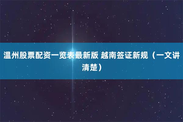 温州股票配资一览表最新版 越南签证新规（一文讲清楚）