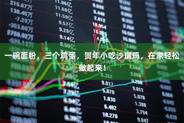 一碗面粉，三个鸡蛋，贺年小吃沙琪玛，在家轻松做起来！