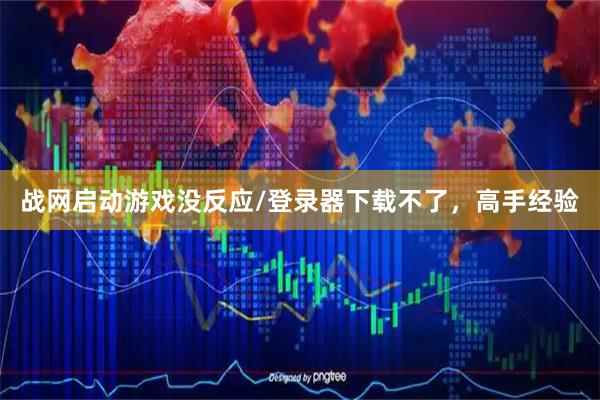 战网启动游戏没反应/登录器下载不了,高手经验